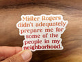 Missional Merch - Mister Rogers Didn't Prepare Me | Funny Sticker | Waterproof