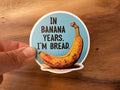 Missional Merch - In Banana Years, I'm Bread | Funny Stickers | Vinyl | Aging