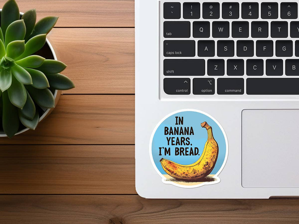 Missional Merch - In Banana Years, I'm Bread | Funny Stickers | Vinyl | Aging