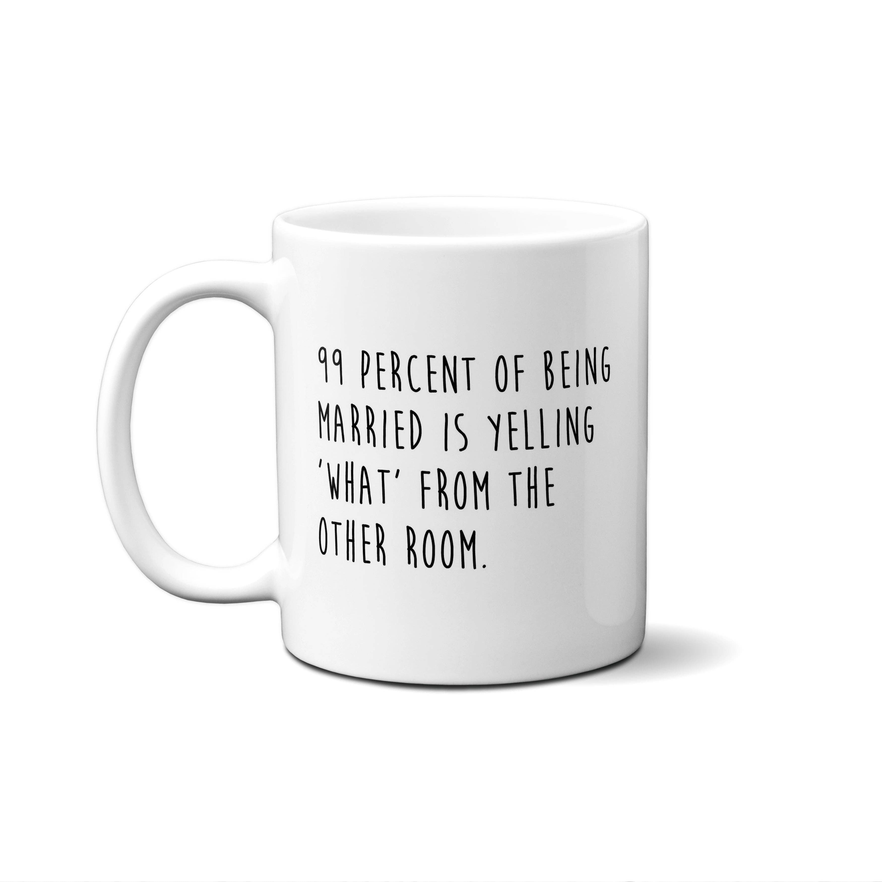 American Brand Studio - 99% Of Being Married Is Yelling ... Quote Mug