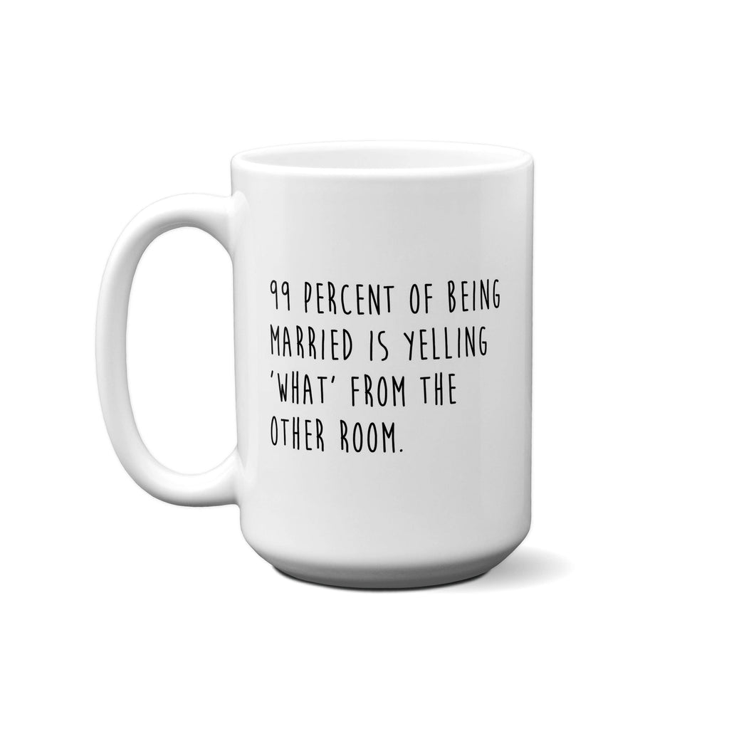 American Brand Studio - 99% Of Being Married Is Yelling ... Quote Mug