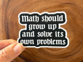 Missional Merch - Math Should Grow Up & Solve Its Own Problems | Funny Sticker